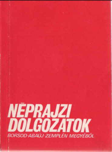Viga Gyula \ (szerk.) - N�prajzi dolgozatok Borsod-Aba�j-Zempl�n megy�b�l - A miskolci  Herman Ott� M�zeum  kiadv�nyai XII.
