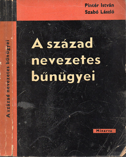 Pintr Istvn - Szab Lszl - A szzad nevezetes bngyei - A modern magyar Pitaval