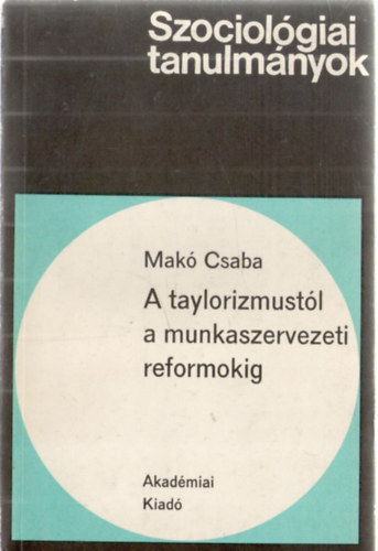 Mak Csaba - A taylorizmustl a munkaszervezeti reformokig