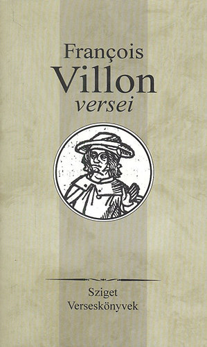 Francois Villon - Francois Villon vlogatott versei (Sziget Versesknyvek)