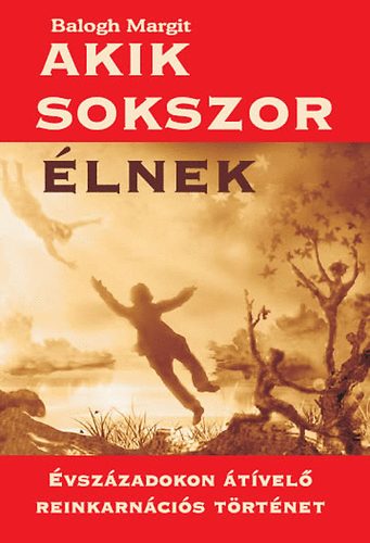 Balogh Margit - Akik sokszor élnek - Évszázadokon átívelő reinkarnációs történet
