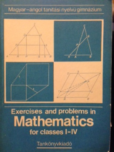 Exercises and problems in Mathematics for classes I-IV (Magyar - angol tantsi nyelv gimnzium)