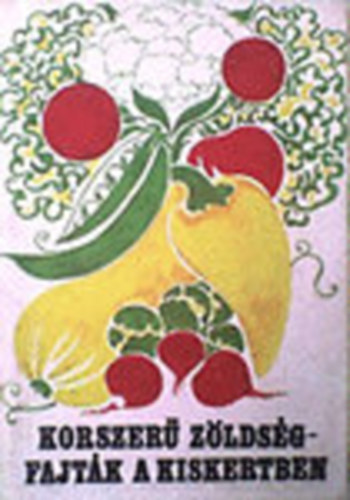 Tiborcz Gy�rgy  (szerkeszt�) - Korszer� z�lds�gfajt�k a kiskertben