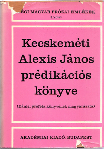 Szuromi Lajos  (szerk.) - Kecskemti Alexis Jnos prdikcis knyve (Dniel prfta knyvnek magyarzata)