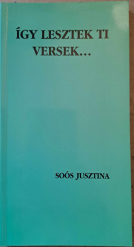 So�s Jusztina - �gy lesztek ti versek...