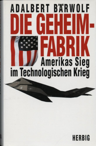 Adalbert Bärwolf - Die Geheimfabrik: Amerikas Sieg im Technologischen Krieg