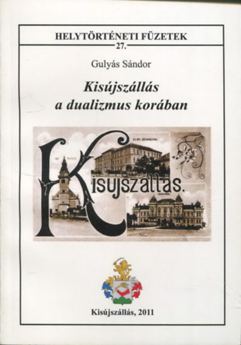 Gulyás Sándor - Kisújszállás a dualizmus korában (Helytörténeti füzetek 27.)