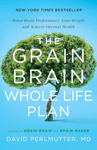 David Perlmutter MD - The Grain Brain Whole Life Plan: Boost Brain Performance, Lose Weight, and Achieve Optimal Health