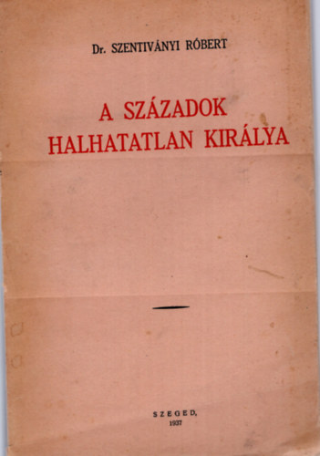 dr. Szentivnyi Rbert - A szzadok halhatatlan kirlya - A vasrnapi s nnepi evangliumi szakaszok magyarzata