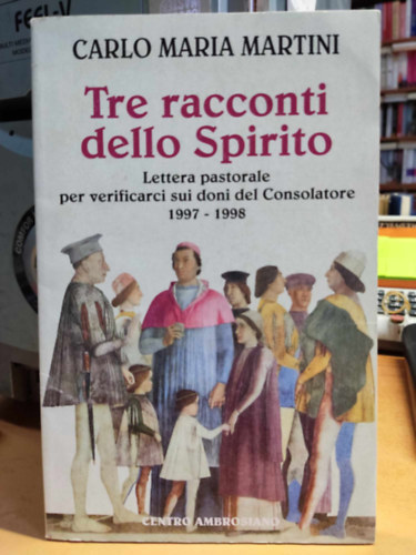 Carlo Maria Martini - Tre racconti dello Spirito: Lettera pastorale per verificarci sui doni del Consolatore 1997-1998 (Centro Ambrosiano)
