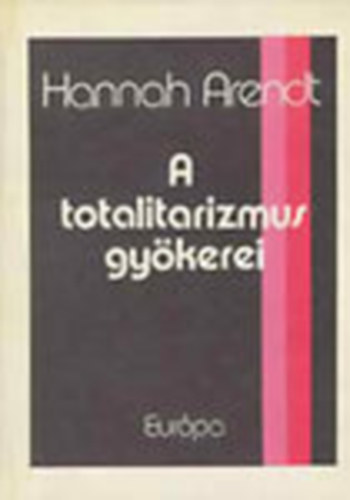 Hannah Arendt - A totalitarizmus gy�kerei