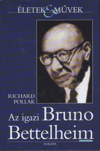 Richard Pollak - Az igazi Bruno Bettelheim