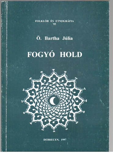 Ö. Bartha Júlia - Fogyó hold - Tanulmányok a török népi kultúráról (Folklór és etnográfia 95.)