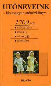 Laik �gnes  (szerk.) - Ut�neveink - kis magyar ut�n�vk�nyv (1700 n�v sz�rmaz�sa, eredete, n�vnapjai �s jelent�se)