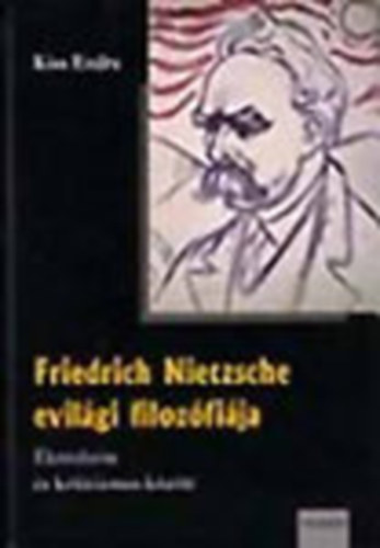 Kiss Endre - Friedrich Nietzsche evil�gi filoz�fi�ja- �letreform �s kriticizmus k�z�tt