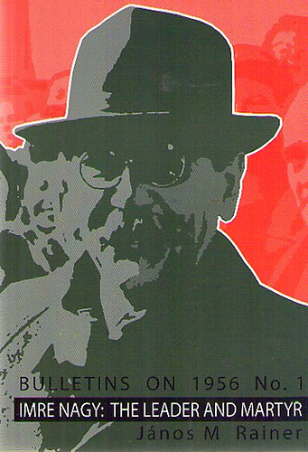Bulletins on 1956 Imre Nagy: The Leader and Martyr