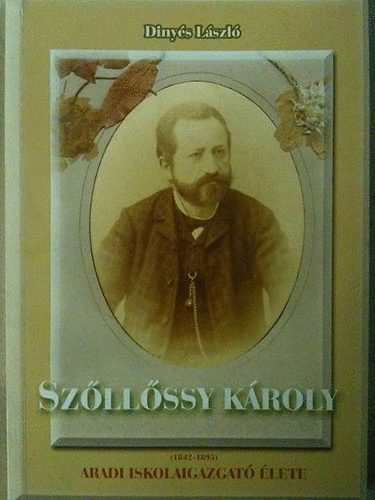 Dinys Lszl - Szllssy Kroly (1842-1895) aradi iskolaigazgat lete