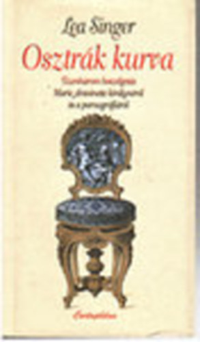 Lea Singer - Osztr�k kurva (Tizenh�rom besz�lget�s Marie Antoinette kir�lyn�r�l �s a pornogr�fi�r�l)