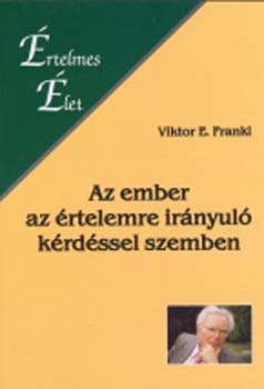 Viktor E. Frankl - Az ember az értelemre irányuló kérdéssel szemben