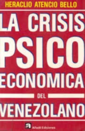 Heraclio Atencio Bello - La Crisis Psico Econmica Del Venezolano (Alfadil Ediciones)