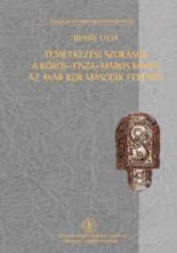 Bende Lívia - Temetkezési szokások a Körös-Tisza-Maros közén az avar kor második felében