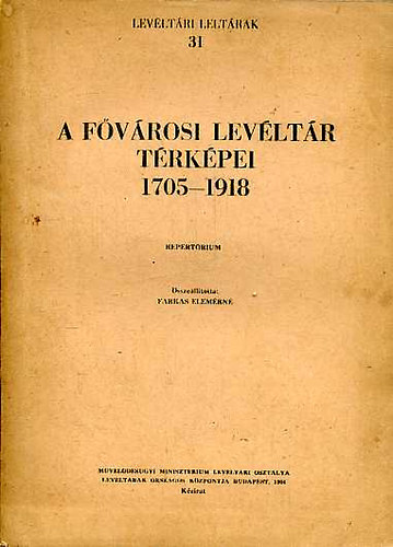 Farkas Elemrn (szerk.) - A Fvrosi Levltr trkpei 1705-1918