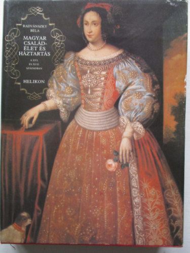 Radvnszky Bla - Magyar csaldlet s hztarts a XVI. s XVII. szzadban