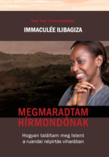 Immaculée Ilibagiza - Megmaradtam hírmondónak
