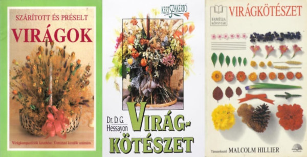 Malcolm Hillier, D.G. Dr. Hessayon - 3 db virgktszeti knyv: Virgktszet -  Famlia knyvtr + Virgktszet -  Kertszakrt + Szrtott s prselt virgok - VIRGKOMPOZCIK KSZTSE