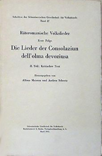 Alfons Maissen - Andrea Schorta  (szerk.) - R�toromanische Volkslieder. Erste Folge: Die Lieder der Consolaziun dell'olma devoziusa. II. Teil: Kritischer Text.