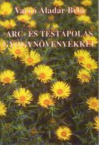 VARRÓ ALADÁR BÉLA - Arc- és testápolás gyógynövényekkel