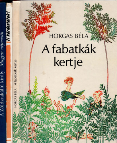 Horgas B�la - 3 db mesek�nyv (A z�ldszak�ll� kir�ly + A fabatk�k kertje +Ti k�rdezt�tek )