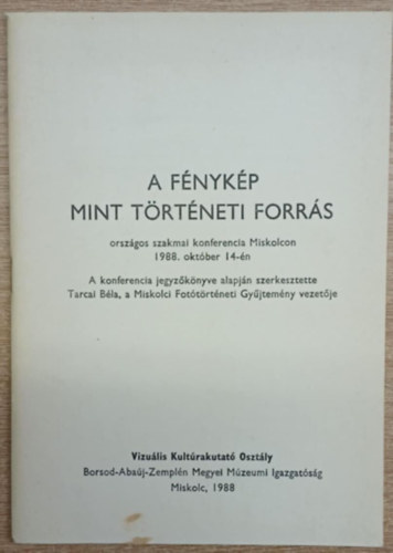 A f�nyk�p mint t�rt�neti forr�s - Orsz�gos szakmai konferencia Miskolcaon 1988. okt�ber 14-�n