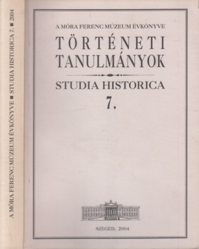 Zombori István (szerk.) - Történeti Tanulmányok (Studia Historica 7.)- A Móra Ferenc Múzeum Évkönyve