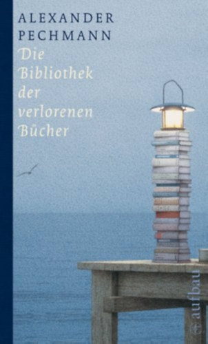 Alexander Pechmann - Die Bibliothek der verlorenen Bcher (Az Elveszett Knyvek Knyvtra)