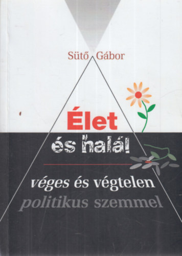 Sütő Gábor - Élet és halál, véges és végtelen - politikus szemmel