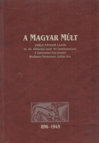 A Magyar Mlt - Varga Nndor Lajosm.kir. fiskolai tanr 40 fametszetvel (896-1945)