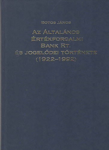 Botos Jnos - Az ltalnos rtkforgalmi Bank Rt. s jogeldei trtnete (1922-1992)