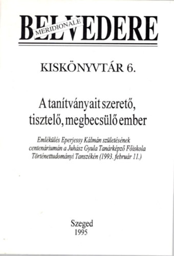 Szegf� L�szl�, Nagy Tam�s Jancs�k Csaba - A tan�tv�nyait szeret�, tisztel�, megbecs�l� ember- Belvedere Meridionale  Kisk�nyvt�r 6.