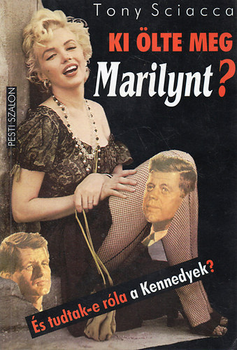 Tony Sciacca - Ki �lte meg Marilynt?-�s tudtak-e r�la a Kennedyek?