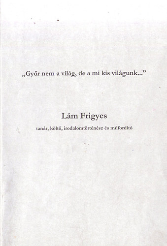Baksa Pter  (szerk.) - Lm Frigyes (tanr, klt, irodalomtrtnsz s mfordt)