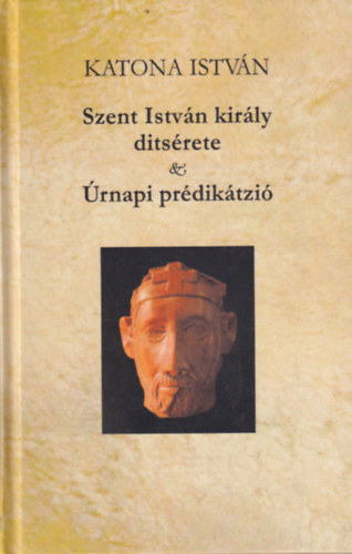 Katona Istv�n - Szent Istv�n kir�ly dits�rete �s �rnapi pr�dik�tzi�