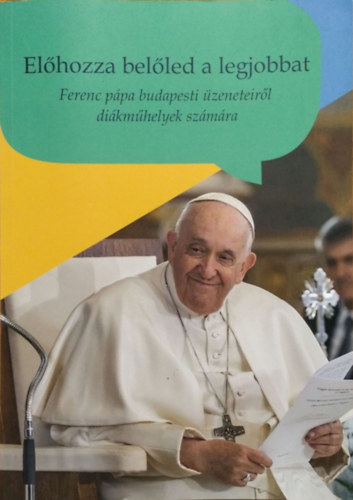 El�hozza bel�led a legjobbat - Ferenc p�pa budapesti �zeneteir�l di�km�helyek sz�m�ra