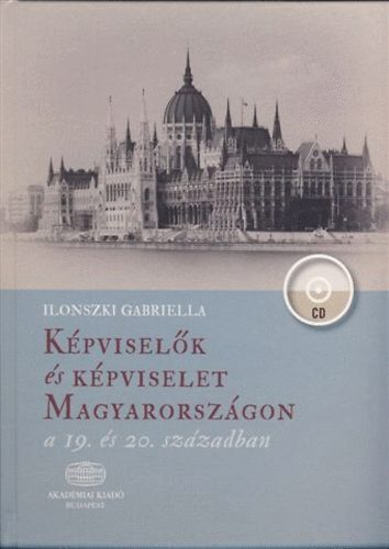 Ilonszki Gabriella - Kpviselk s kpviselet Magyarorszgon a 19. s 20. szzadban