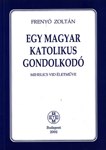 Freny Zoltn - Egy magyar katolikus gondolkod (Mihelics Vid letmve)