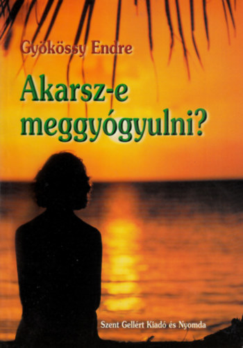 Dr. Gy�k�ssy Endre - Akarsz-e meggy�gyulni?