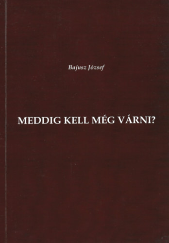 Bajusz J�zsef - Meddig kell m�g v�rni?