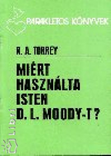 R.a. Torrey - Mi�rt haszn�lta Isten D.L.Moody-t?