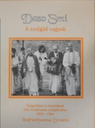 Daso Smi - A szolgád vagyok - Újságcikkek és felajánlások Sríla Prabhupáda szolgálatában 1979-1994