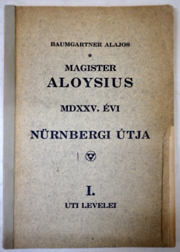 Baumgartner Alajos - Magister Aloysius - MDXXV. évi nürnbergi útja - I. úti levelei 1928